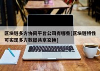 区块链多方协同平台公司有哪些[区块链特性可实现多方数据共享交换]