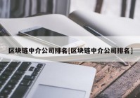 区块链中介公司排名[区块链中介公司排名]