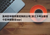 温州区块链按需定制的公司[浙江上线全国首个区块链取证app]